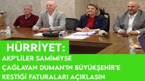 Hürriyet: AKP’liler samimiyse Çağlayan Duman’ın Büyükşehir’e kestiği faturaları açıklasın