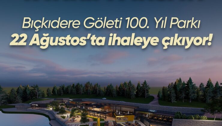 100. Yıl Parkı Bıçkıdere Göleti  22 Ağustos’ta ihaleye çıkıyor